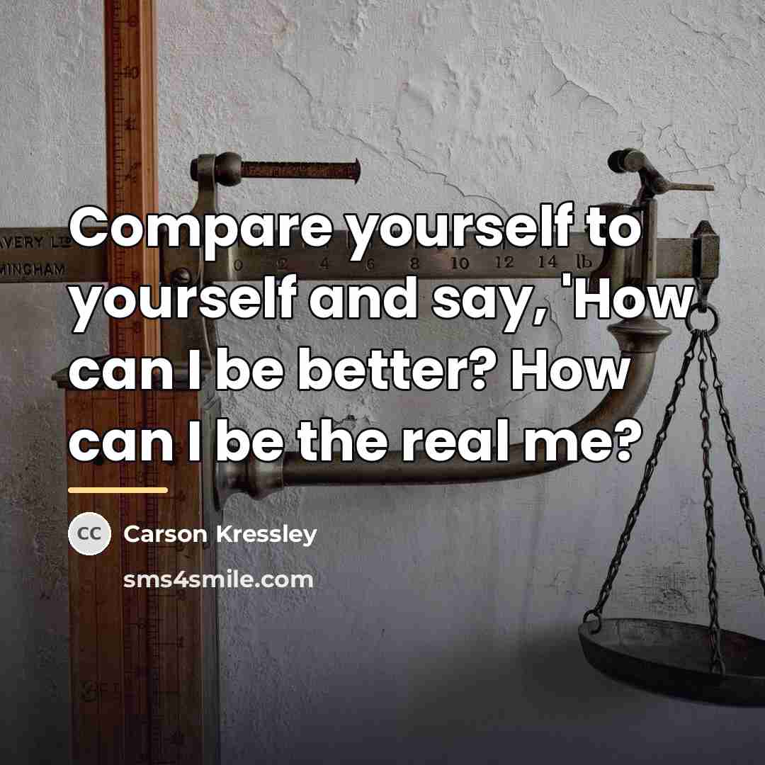 “Compare yourself to yourself and say, 'How can I be…” quote by Carson Kressley