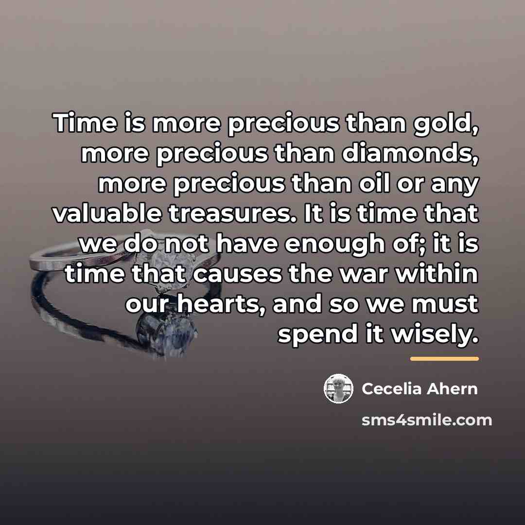 “Time is more precious than gold, more precious than diamonds,…” quote by Cecelia Ahern