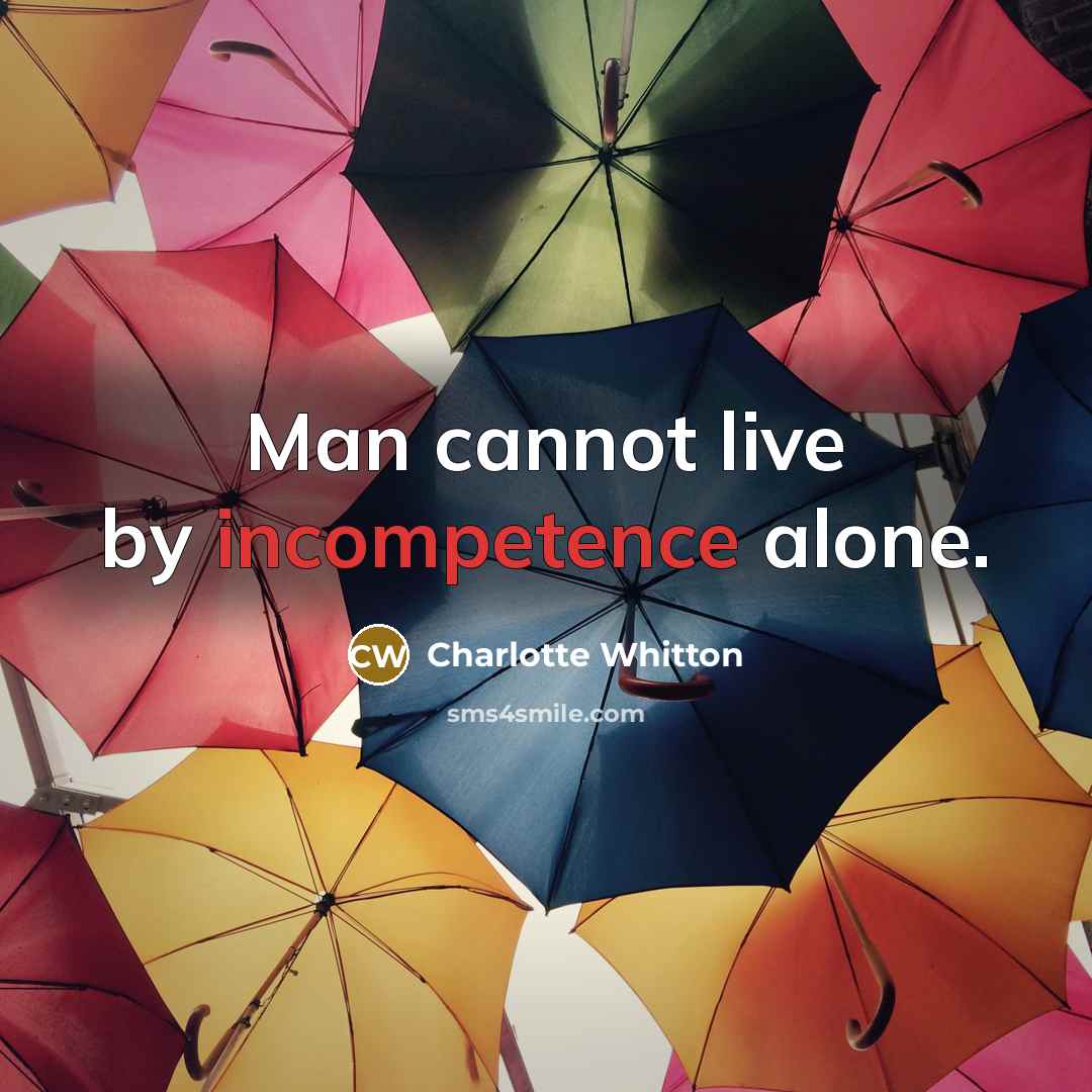 “Man cannot live by incompetence alone.” quote by Charlotte Whitton