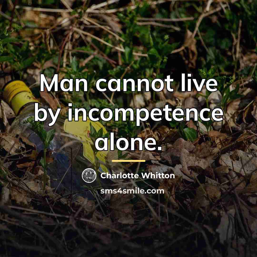 “Man cannot live by incompetence alone.…” quote by Charlotte Whitton
