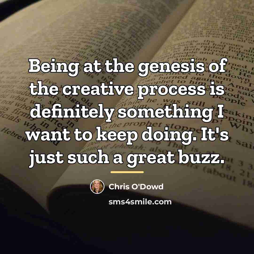 “Being at the genesis of the creative process is definitely…” quote by Chris O'Dowd