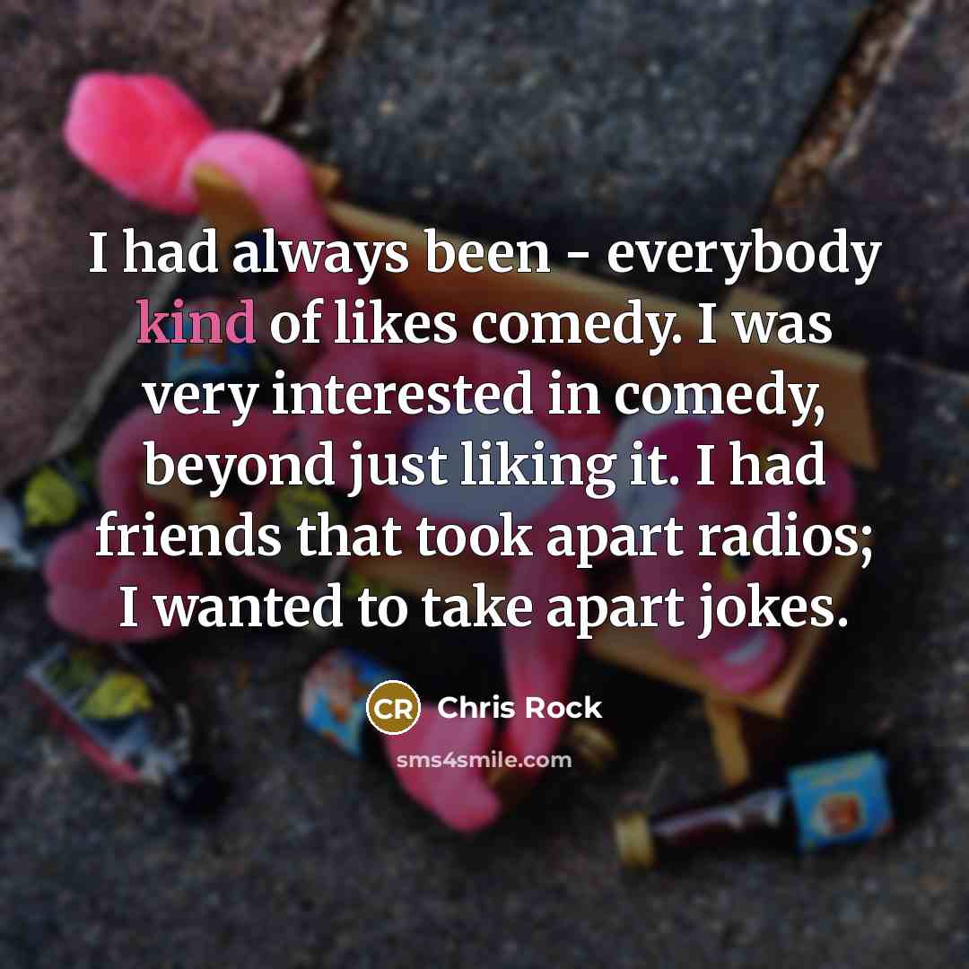 “I had always been - everybody kind of likes comedy.…” quote by Chris Rock