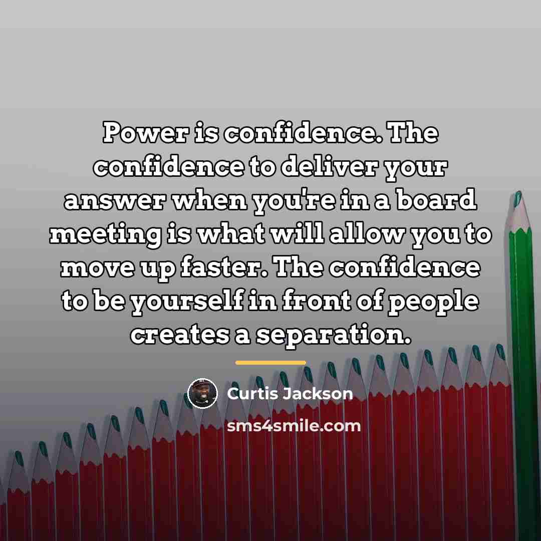 “Power is confidence. The confidence to deliver your answer when…” quote by Curtis Jackson