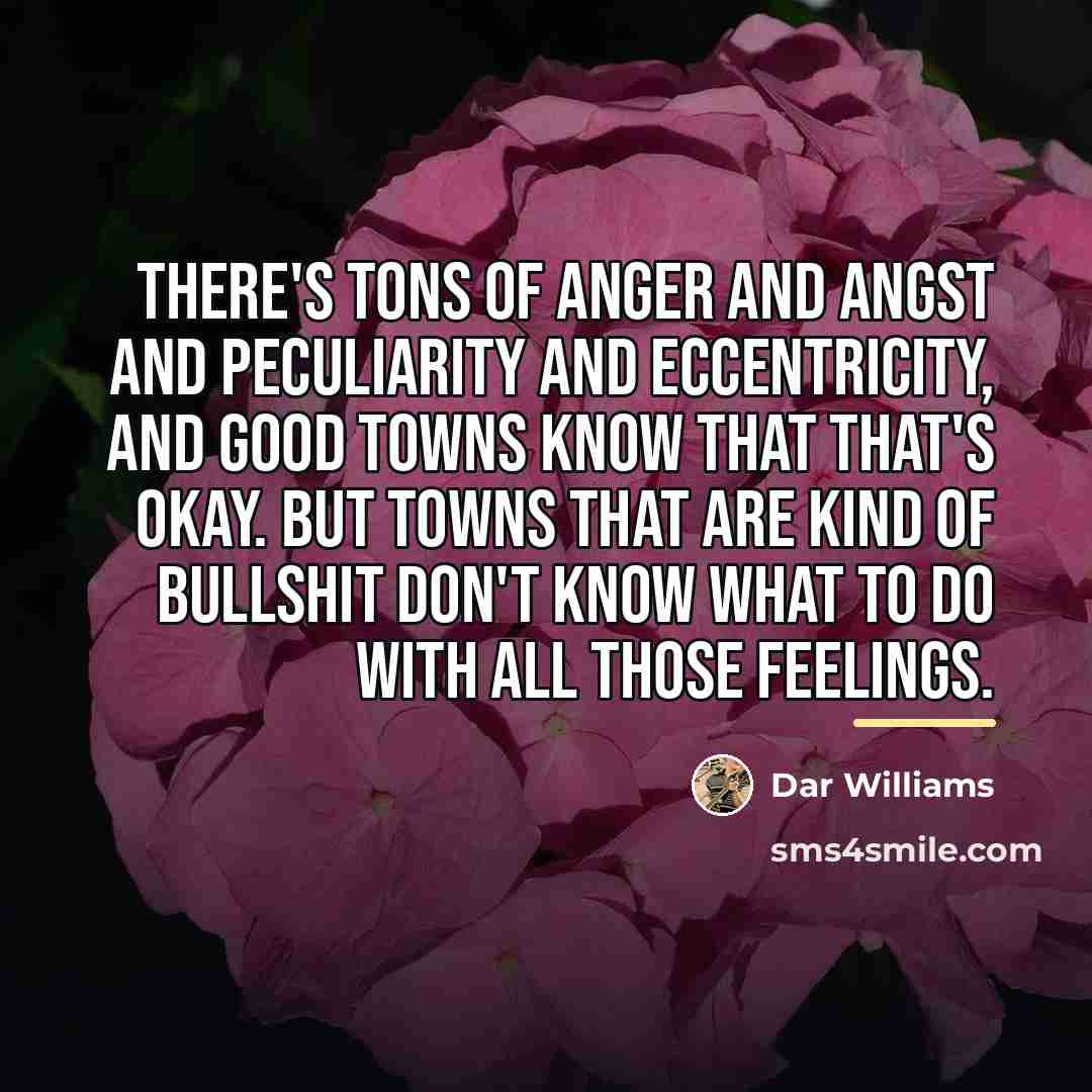 “There's tons of anger and angst and peculiarity and eccentricity,…” quote by Dar Williams