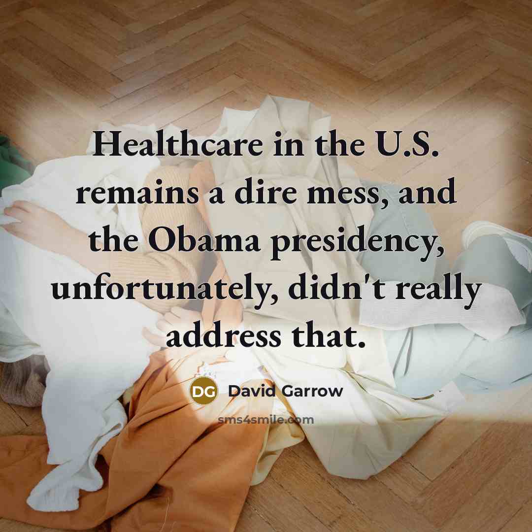 “Healthcare in the U.S. remains a dire mess, and the…” quote by David Garrow