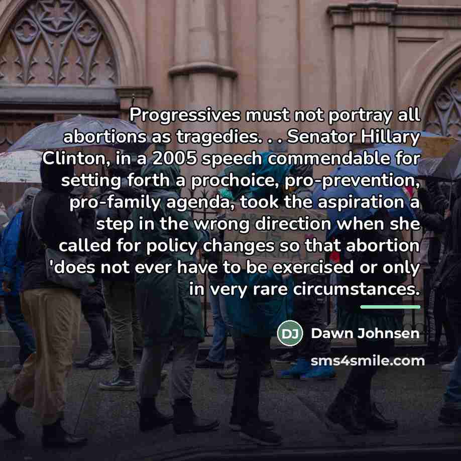 “Progressives must not portray all abortions as tragedies. . .…” quote by Dawn Johnsen