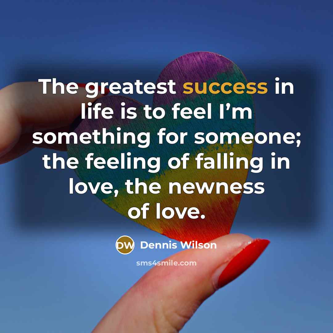 “The greatest success in life is to feel I’m something…” quote by Dennis Wilson