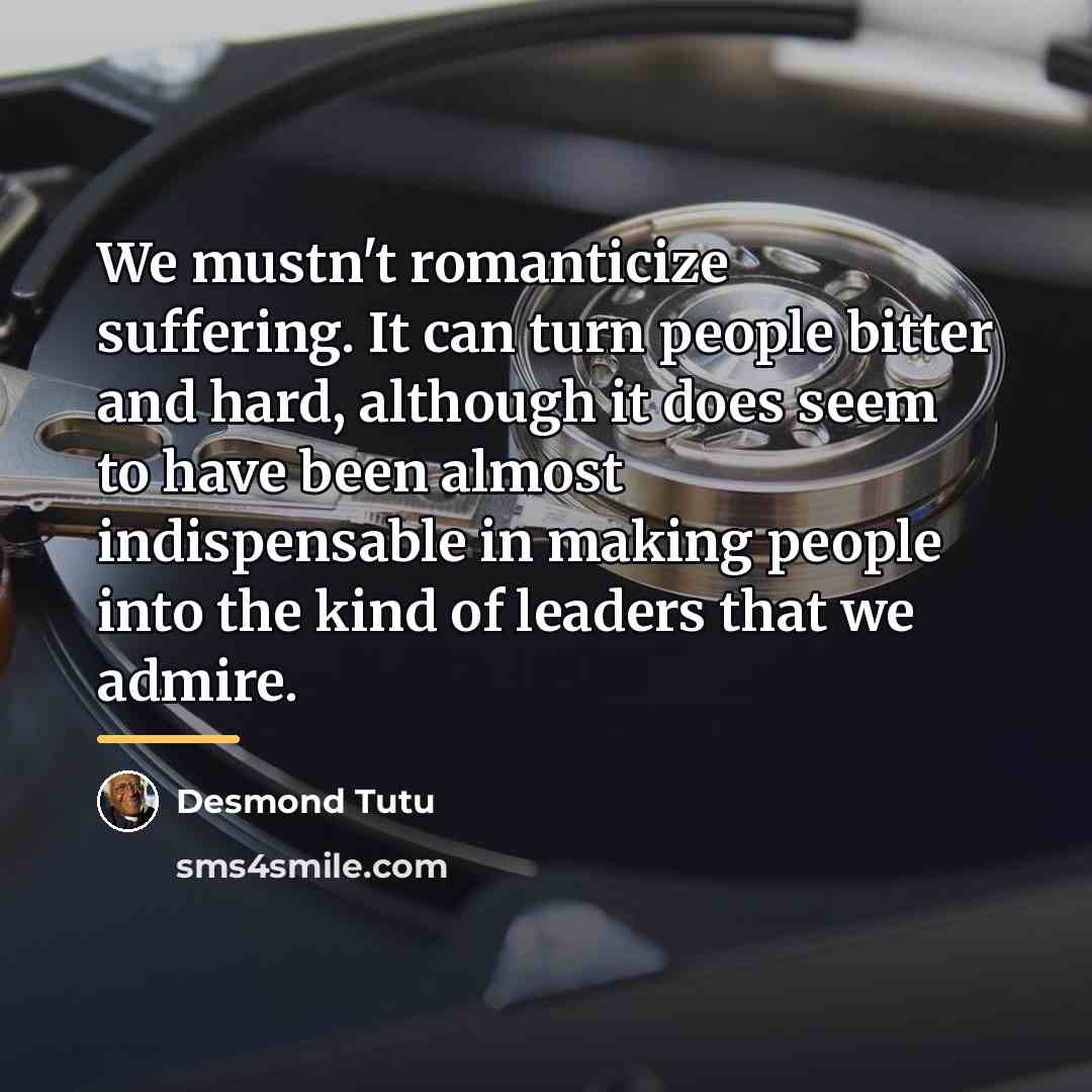 “We mustn't romanticize suffering. It can turn people bitter and…” quote by Desmond Tutu