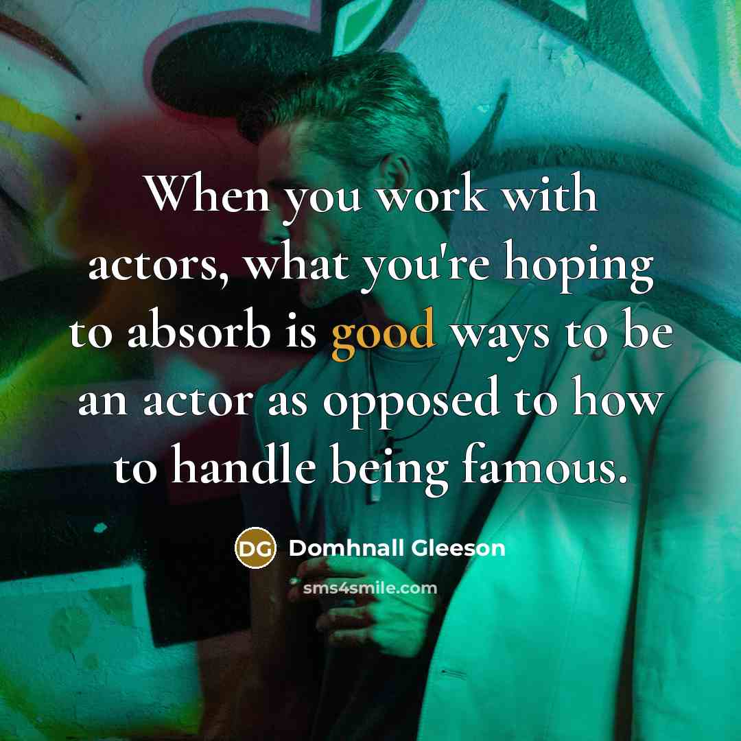 “When you work with actors, what you're hoping to absorb…” quote by Domhnall Gleeson