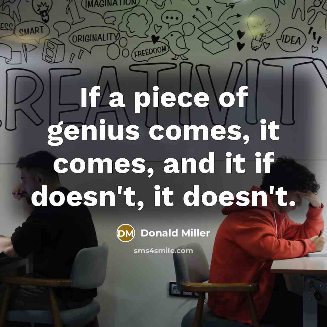 “If a piece of genius comes, it comes, and it…” quote by Donald Miller