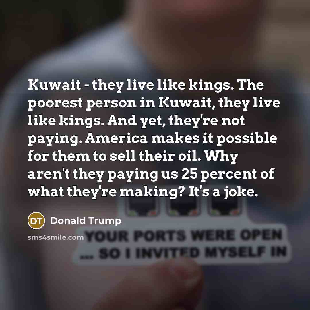 “Kuwait - they live like kings. The poorest person in…” quote by Donald Trump