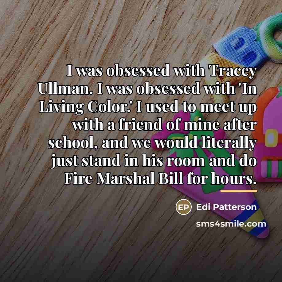 “I was obsessed with Tracey Ullman. I was obsessed with…” quote by Edi Patterson