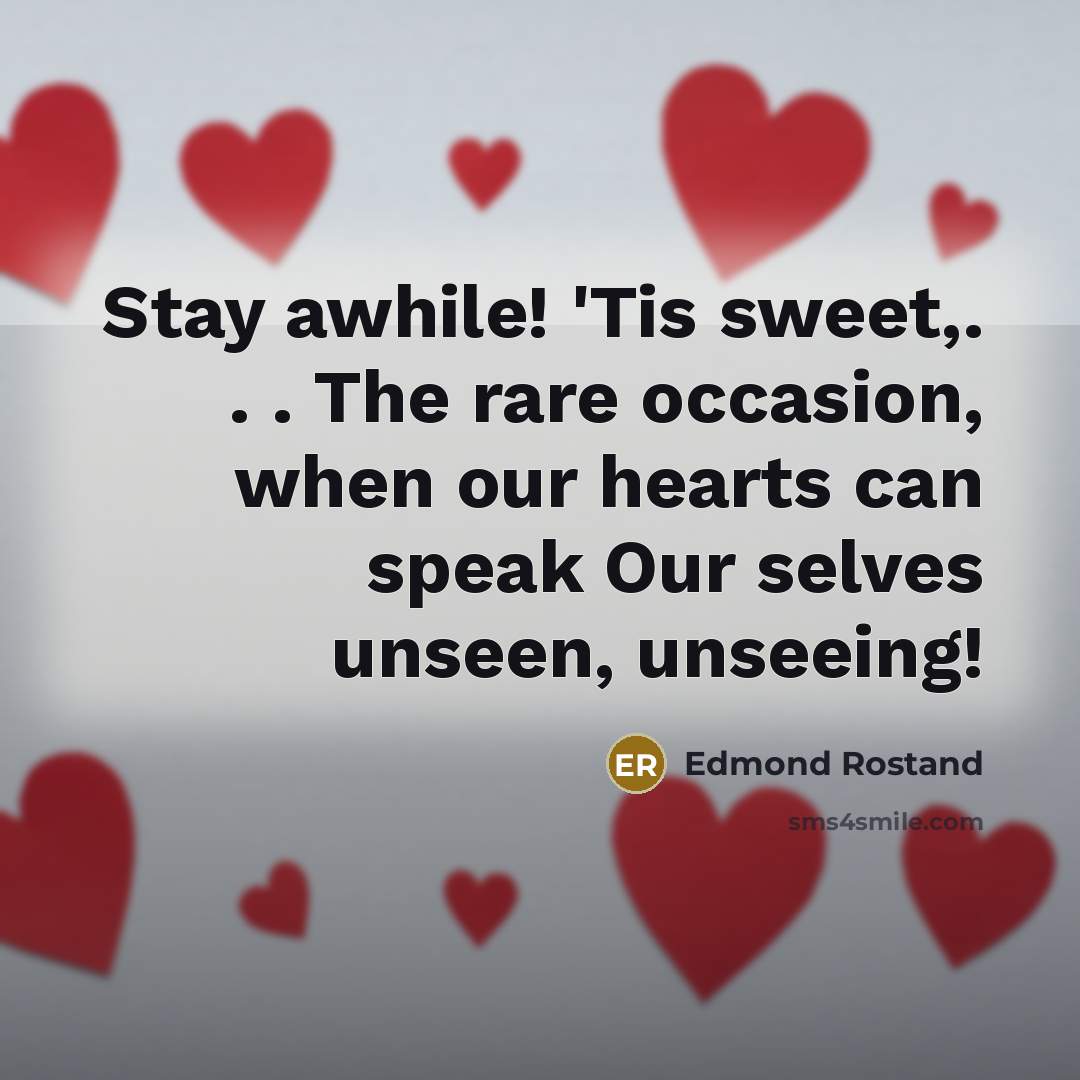 “Stay awhile! 'Tis sweet,. . . The rare occasion, when…” quote by Edmond Rostand