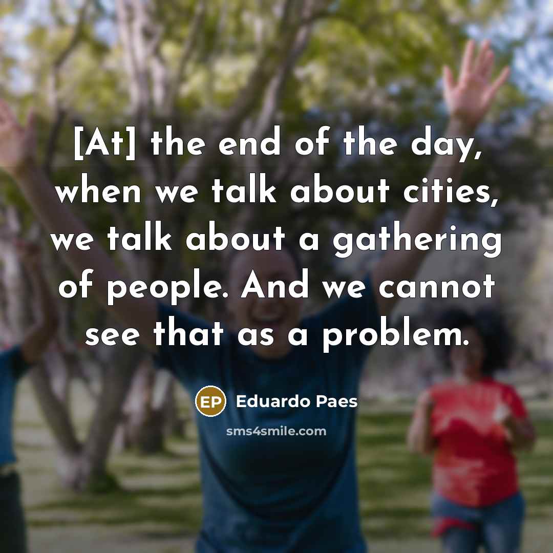 “[At] the end of the day, when we talk about…” quote by Eduardo Paes