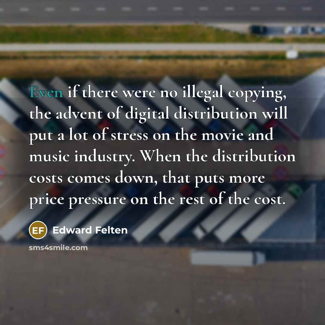 “Even if there were no illegal copying, the advent of…” quote by Edward Felten