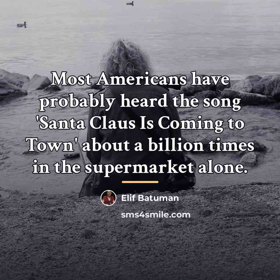“Most Americans have probably heard the song 'Santa Claus Is…” quote by Elif Batuman