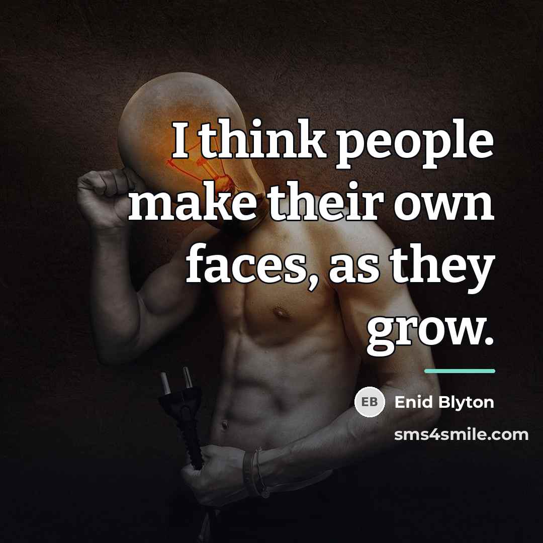 “I think people make their own faces, as they grow.…” quote by Enid Blyton