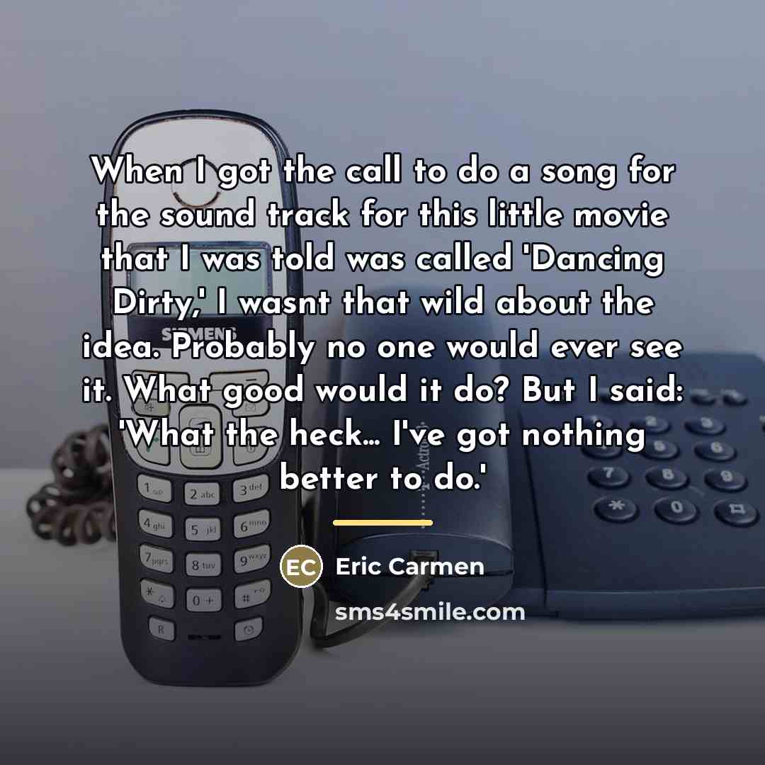 “When I got the call to do a song for…” quote by Eric Carmen