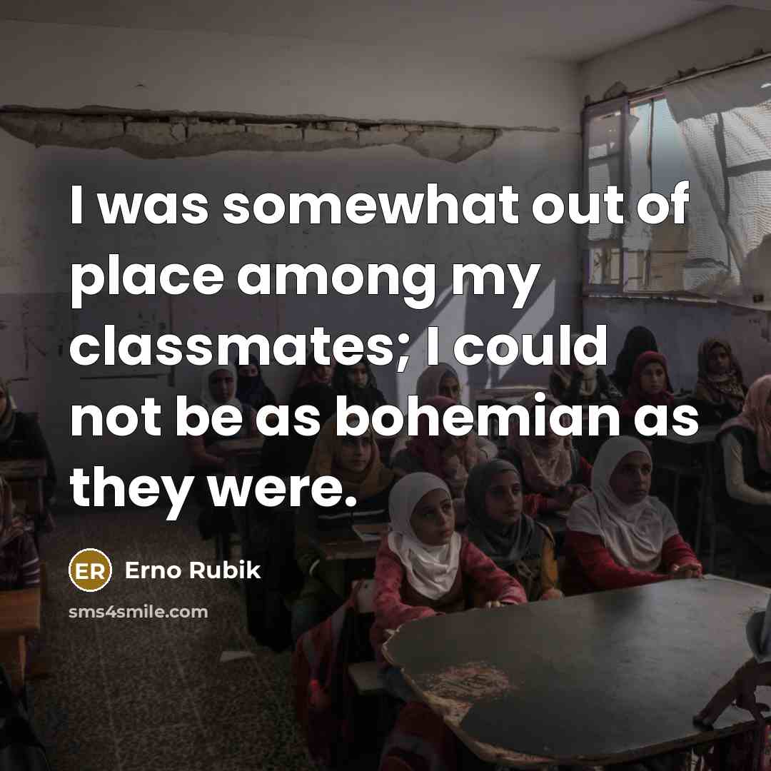 “I was somewhat out of place among my classmates; I…” quote by Erno Rubik