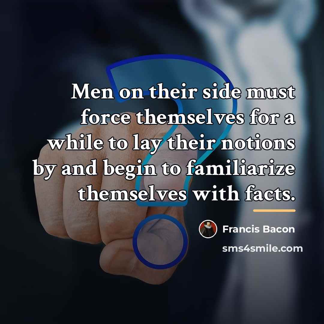 “Men on their side must force themselves for a while…” quote by Francis Bacon