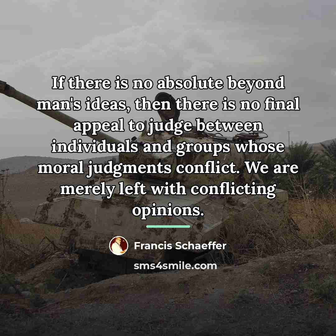 “If there is no absolute beyond man's ideas, then there…” quote by Francis Schaeffer