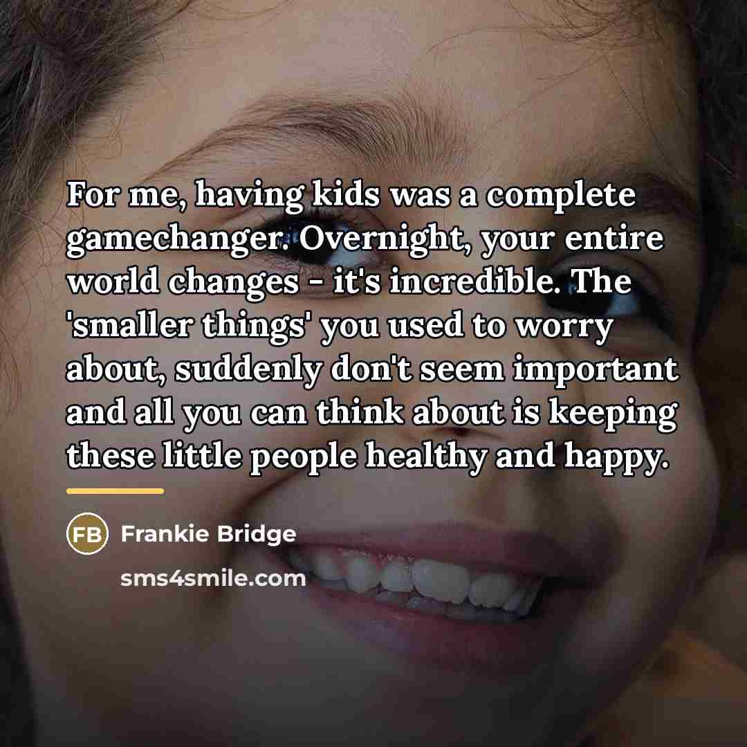 “For me, having kids was a complete gamechanger. Overnight, your…” quote by Frankie Bridge
