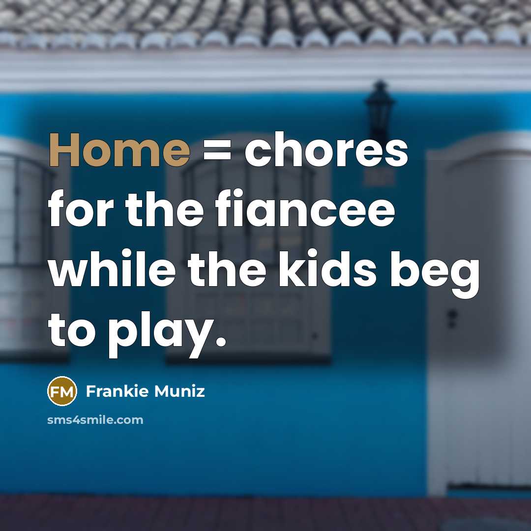 “Home = chores for the fiancee while the kids beg…” quote by Frankie Muniz