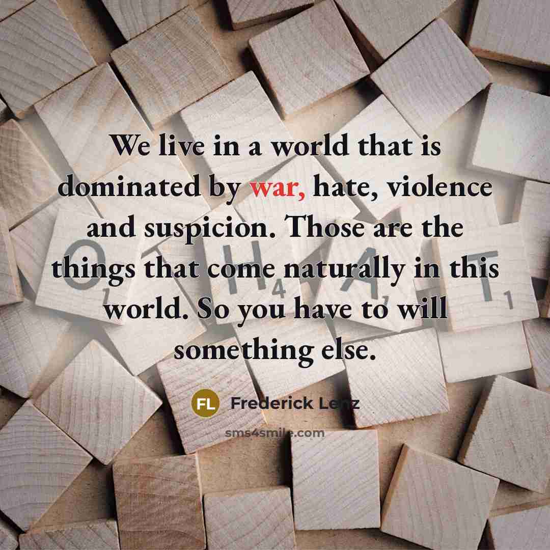 “We live in a world that is dominated by war,…” quote by Frederick Lenz