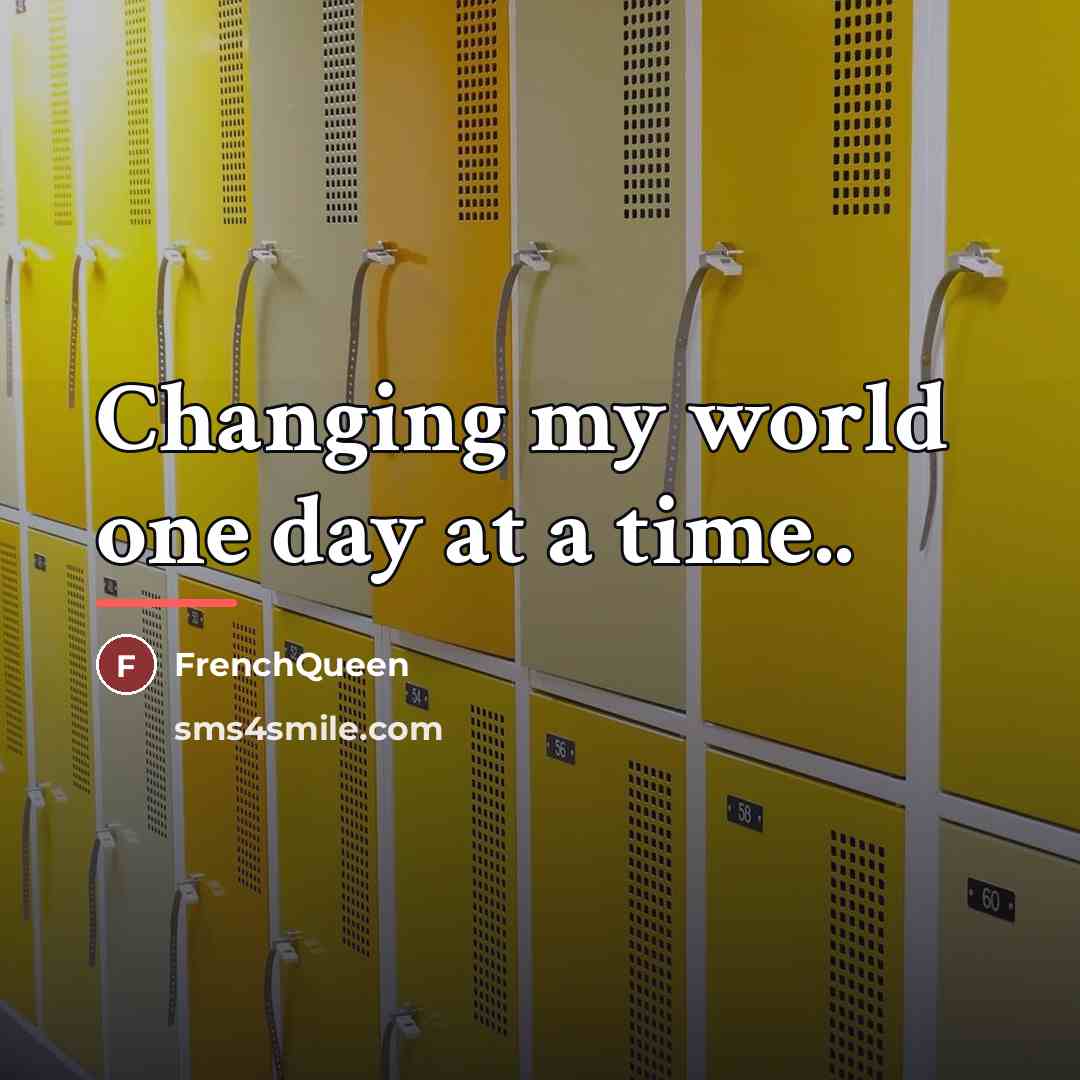 “Changing my world one day at a time..…” quote by Frenchqueen
