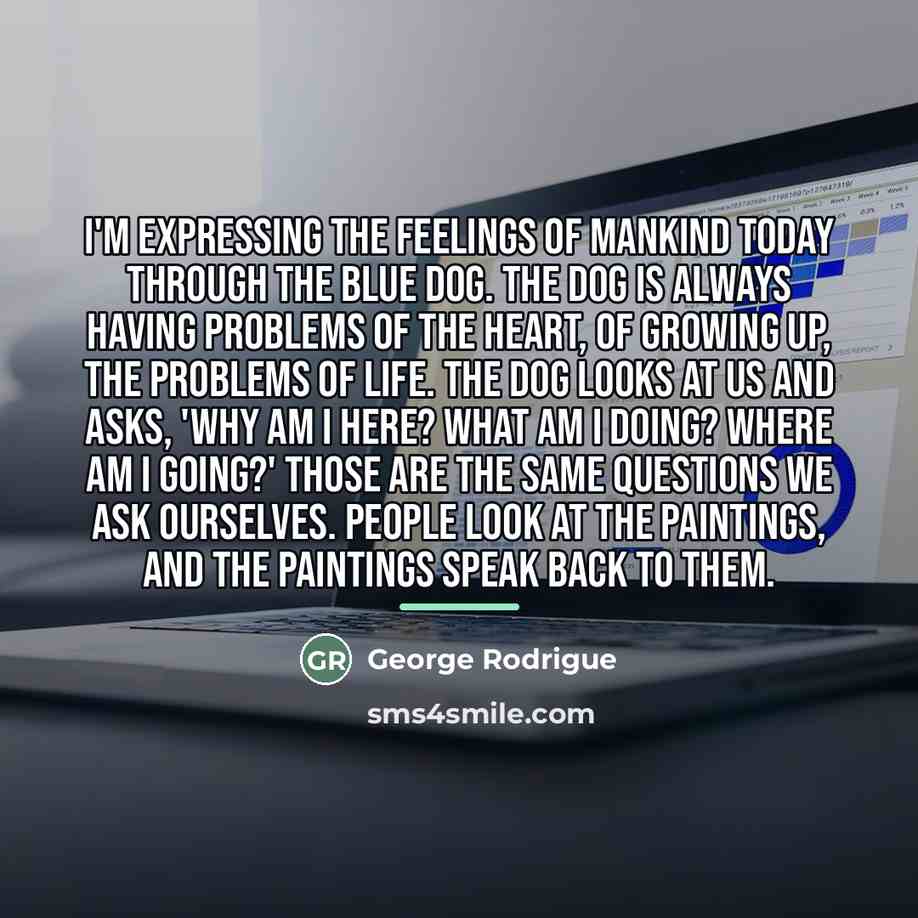 “I'm expressing the feelings of mankind today through the Blue…” quote by George Rodrigue