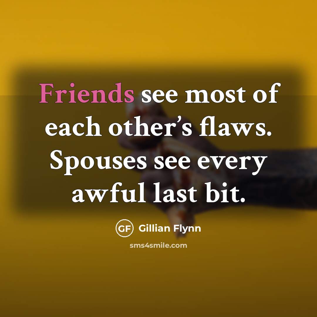 “Friends see most of each other’s flaws. Spouses see every…” quote by Gillian Flynn