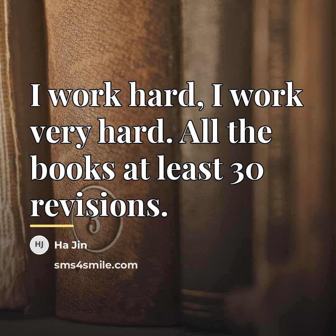 “I work hard, I work very hard. All the books…” quote by Ha Jin