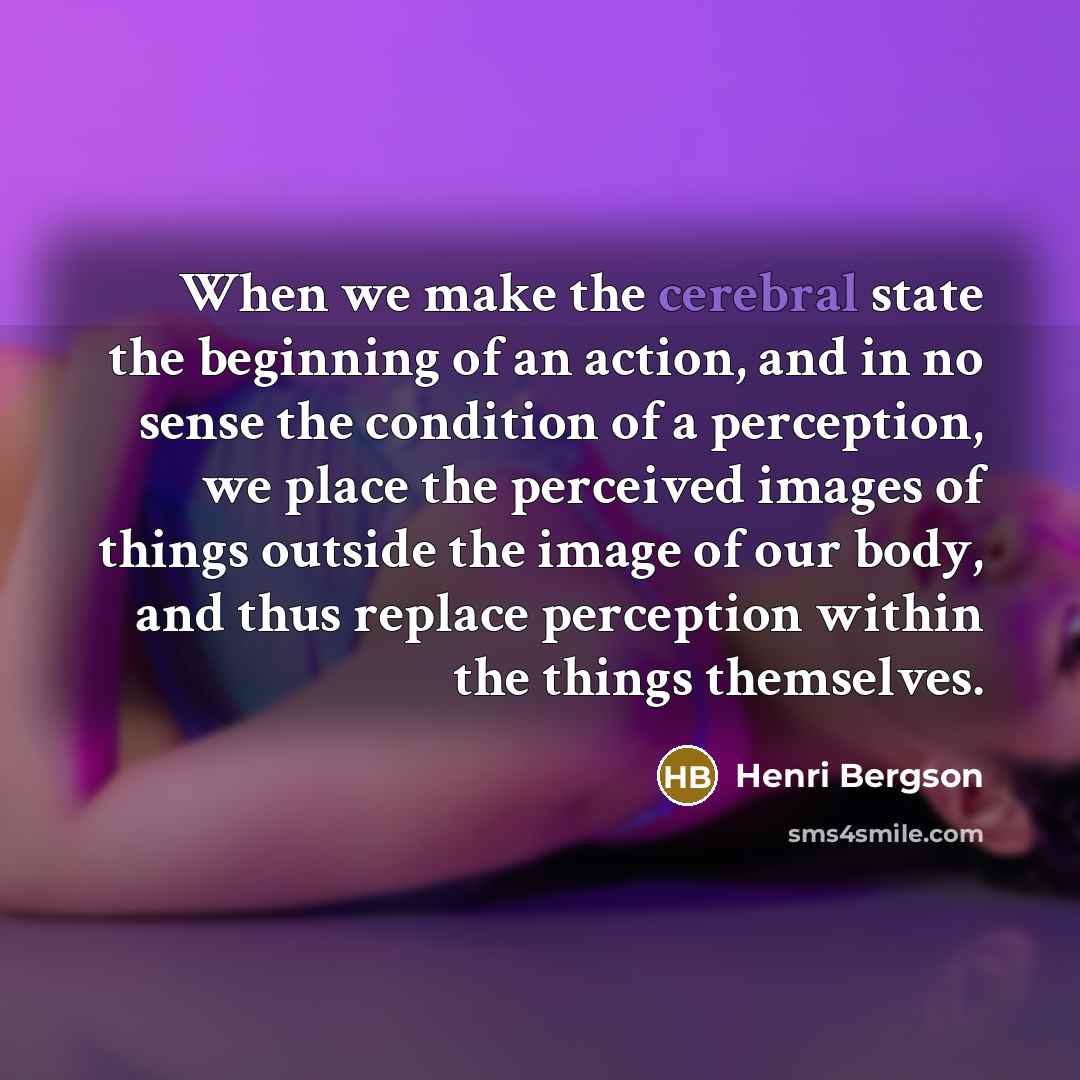 “When we make the cerebral state the beginning of an…” quote by Henri Bergson