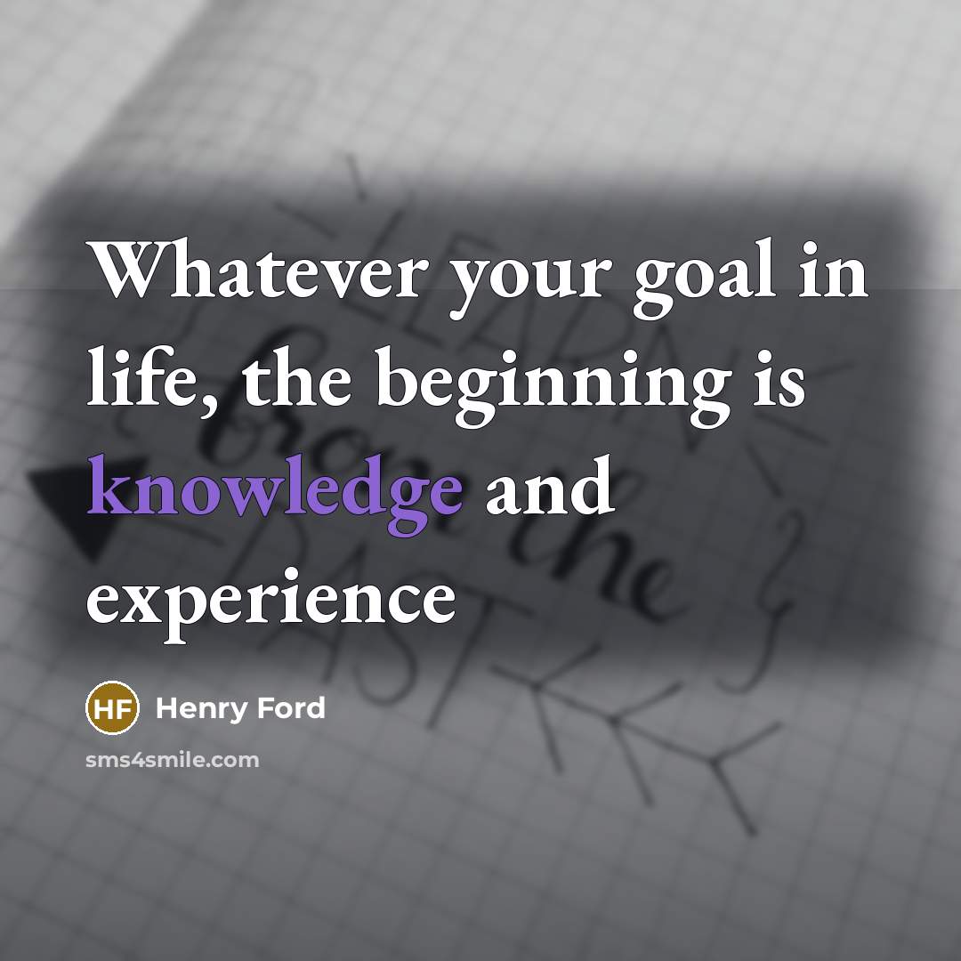 “Whatever your goal in life, the beginning is knowledge and experience” quote by Henry Ford