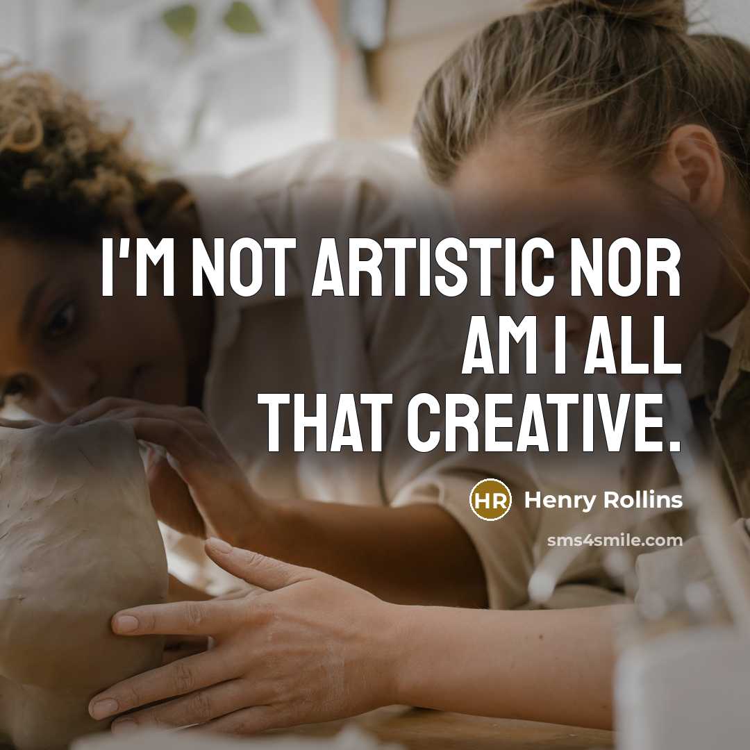“I'm not artistic nor am I all that creative.…” quote by Henry Rollins