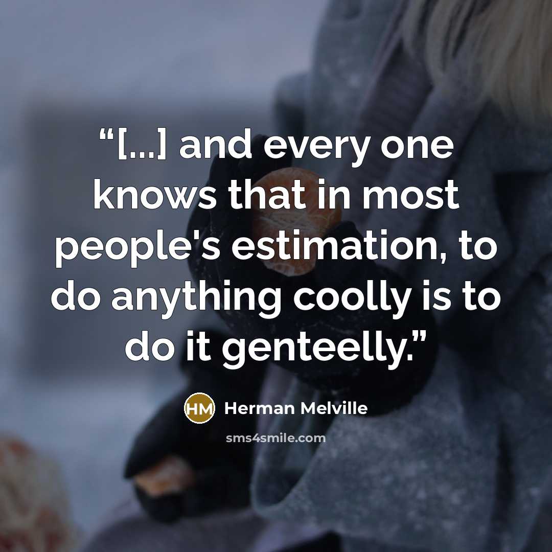 “[...] and every one knows that in most people's estimation, to do anything coolly is to do it genteelly.” quote by Herman Melville
