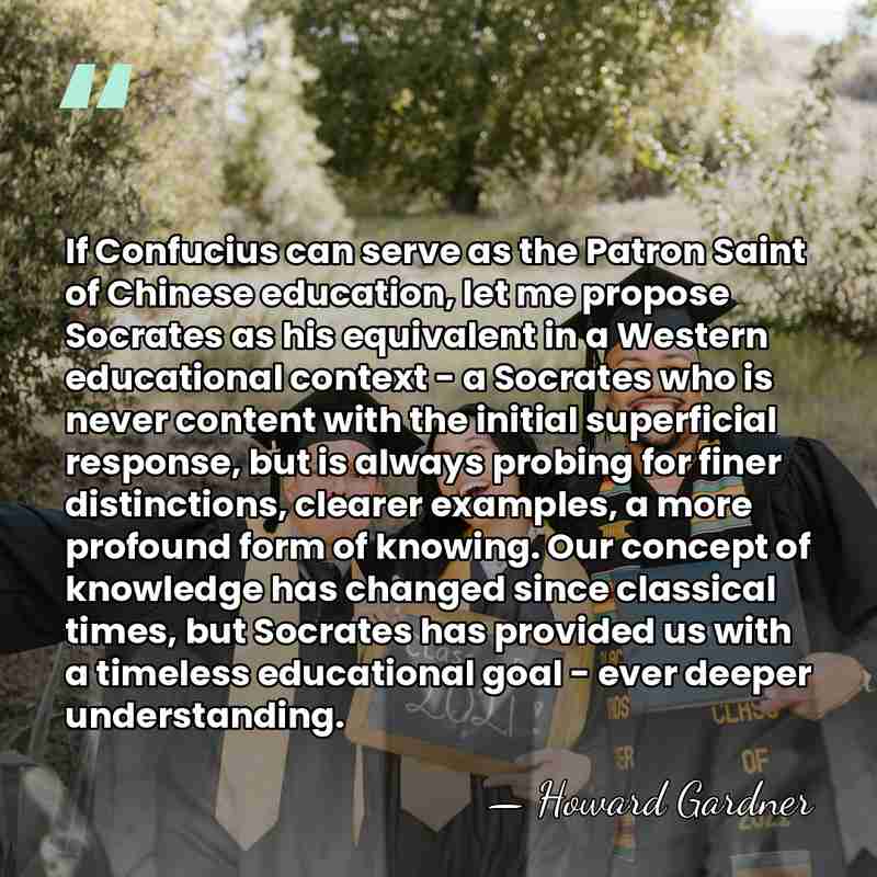 If Confucius can serve as the Patron Saint of Chinese education, let&hellip; - Howard Gardner
