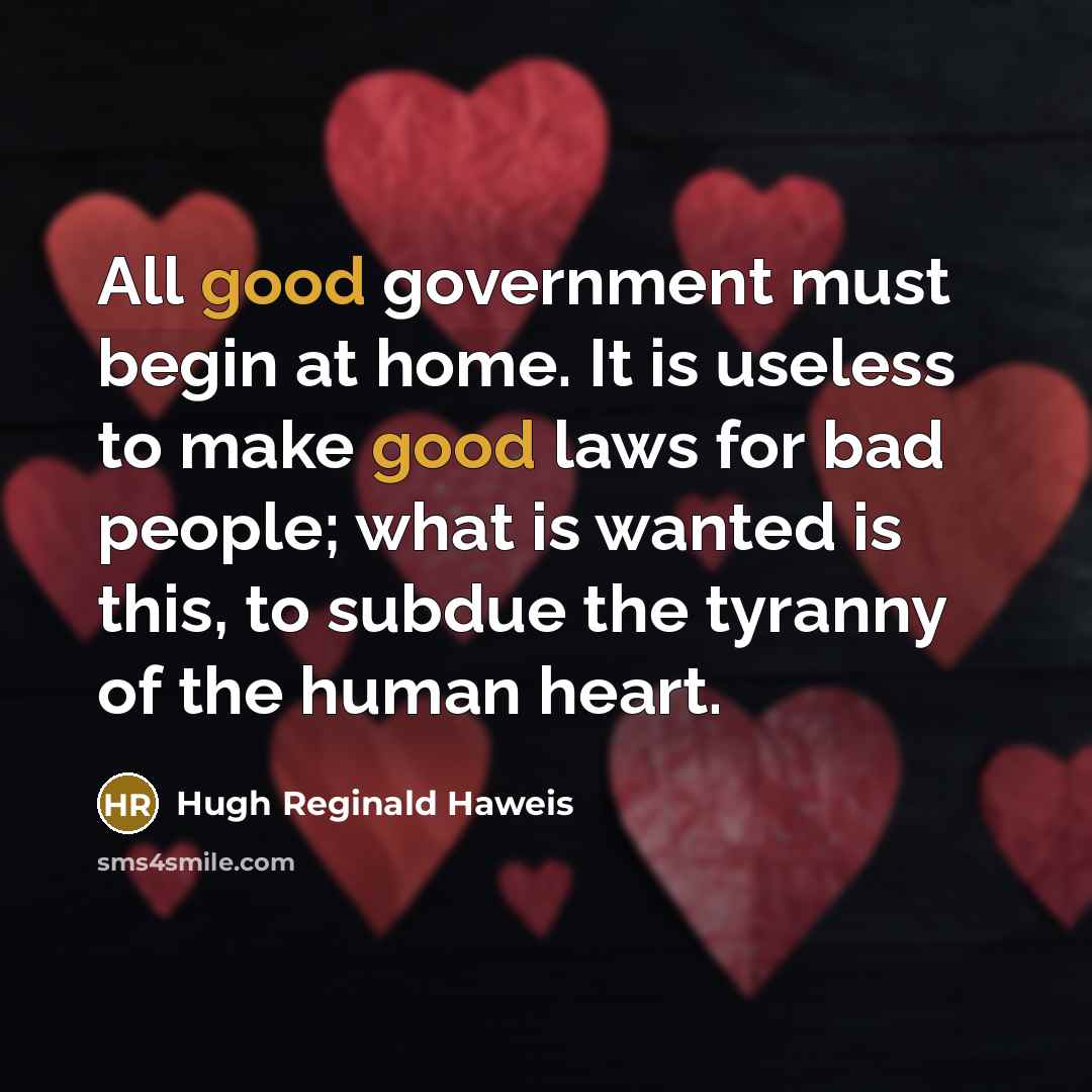 “All good government must begin at home. It is useless…” quote by Hugh Reginald Haweis