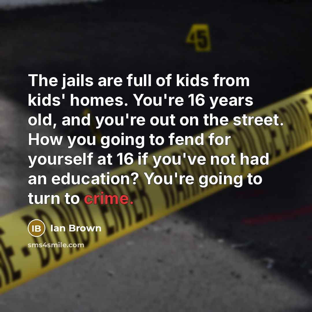 “The jails are full of kids from kids' homes. You're…” quote by Ian Brown