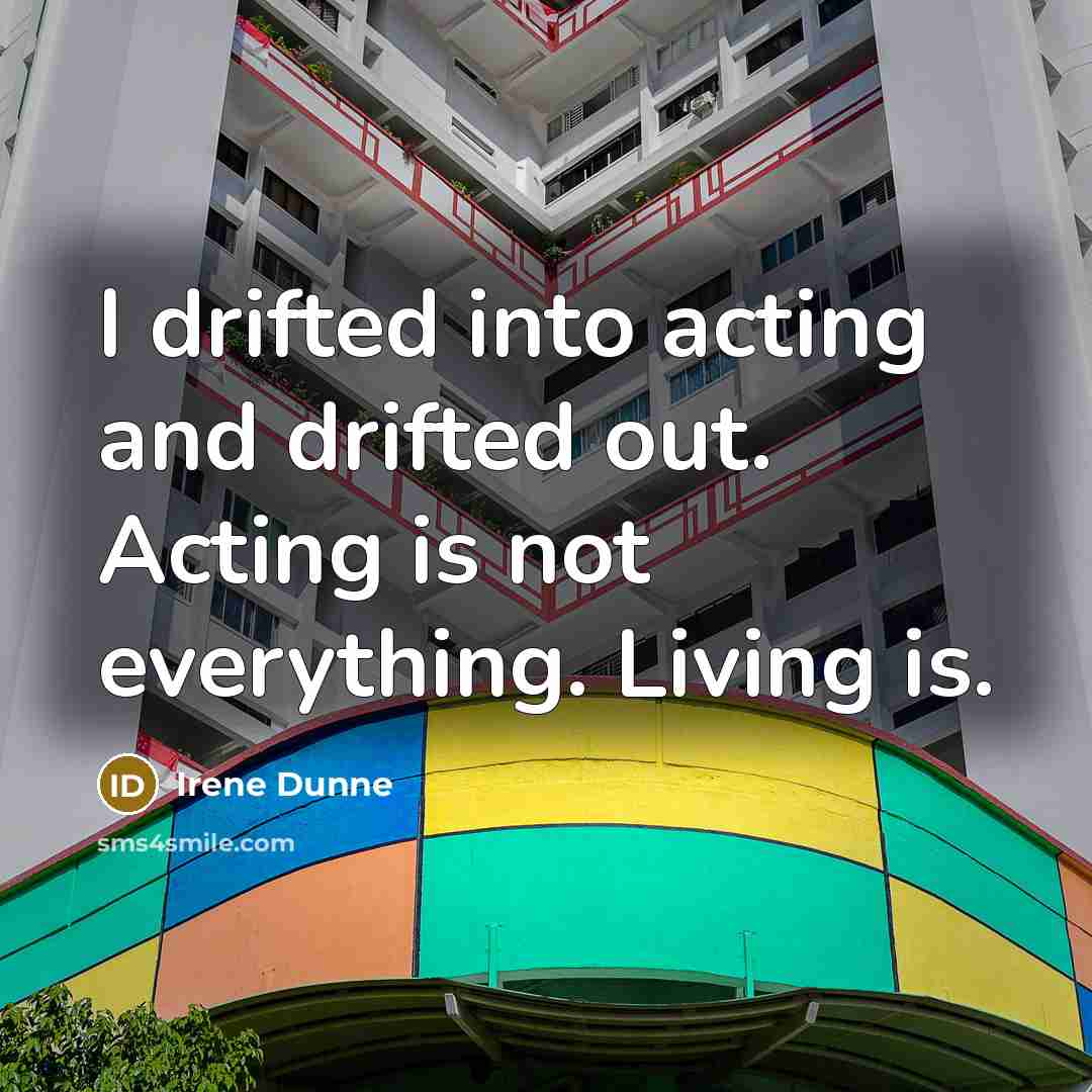 “I drifted into acting and drifted out. Acting is not…” quote by Irene Dunne