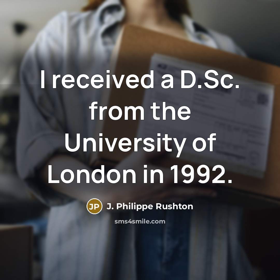 “I received a D.Sc. from the University of London in…” quote by J. Philippe Rushton