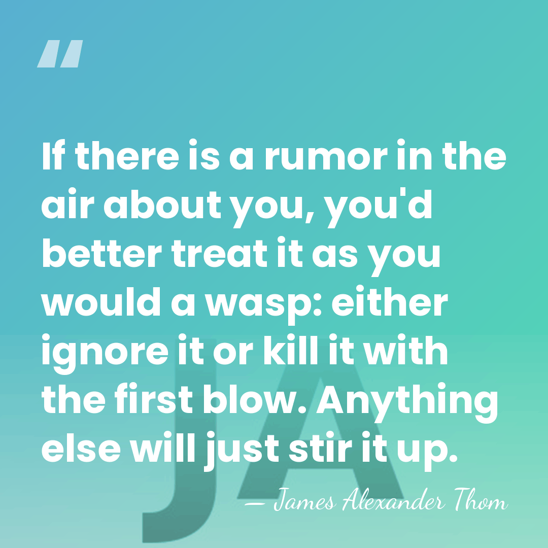 If there is a rumor in the air about you, you'd better&hellip; - James Alexander Thom
