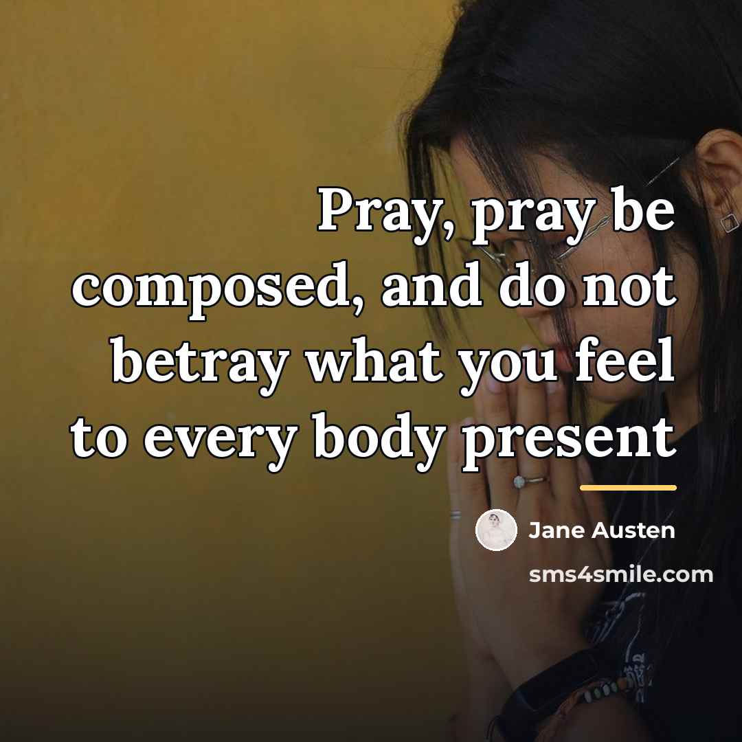 “Pray, pray be composed, and do not betray what you…” quote by Jane Austen