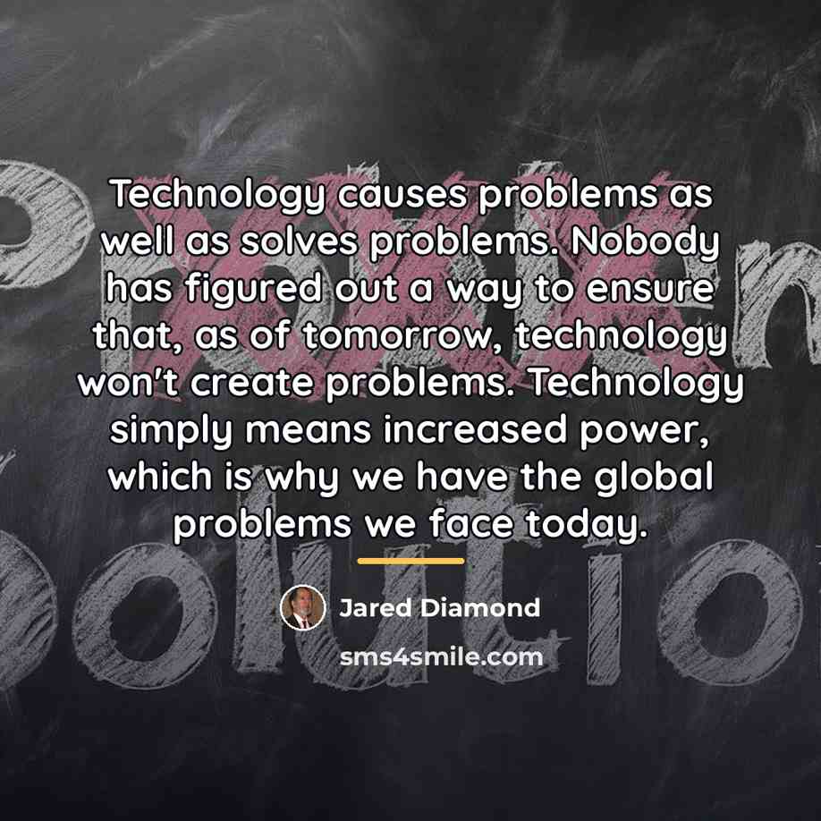 “Technology causes problems as well as solves problems. Nobody has…” quote by Jared Diamond
