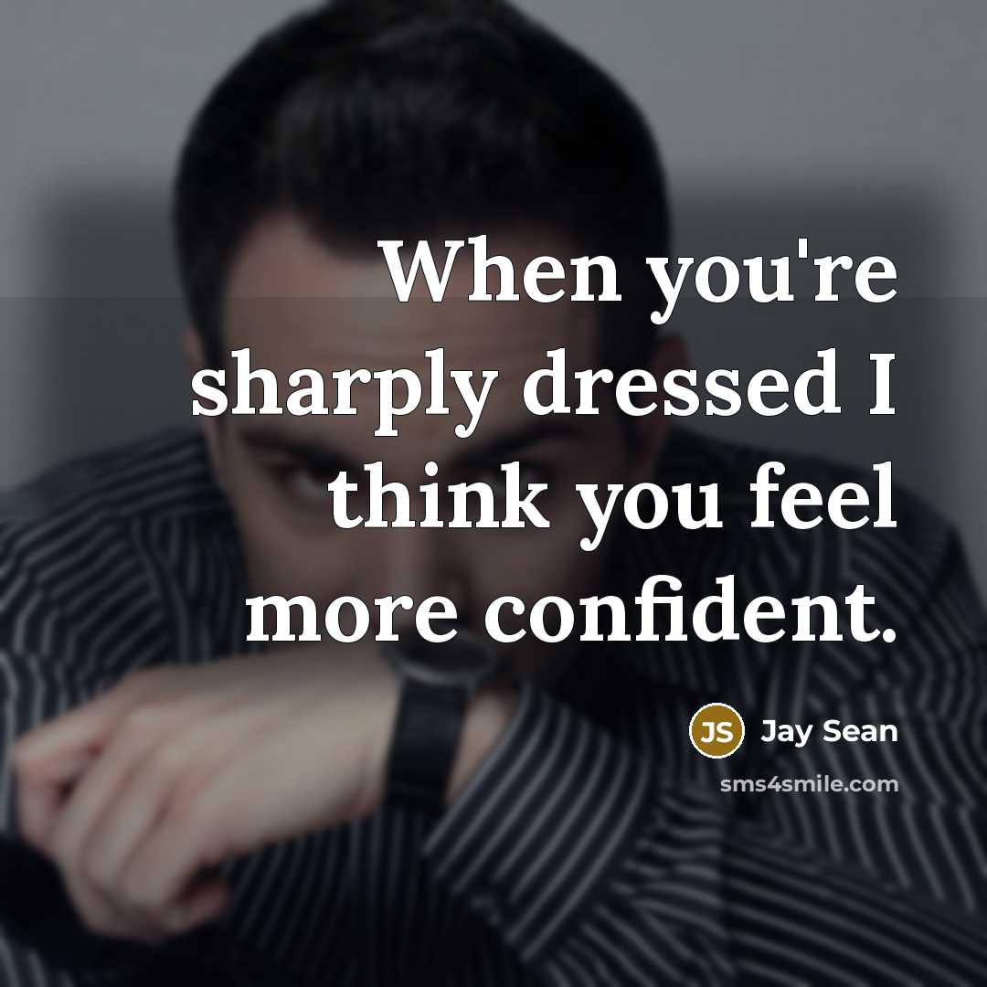 “When you're sharply dressed I think you feel more confident.” quote by Jay Sean