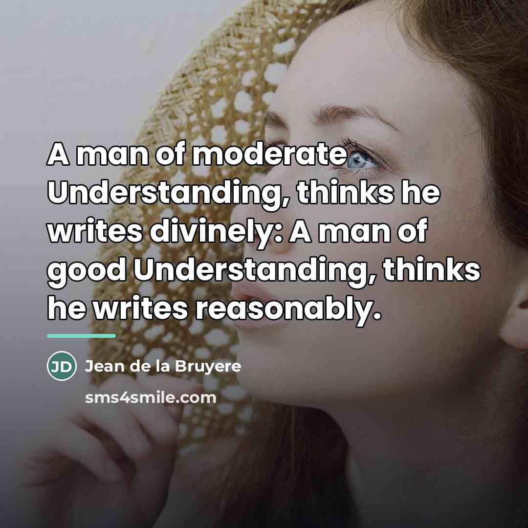 “A man of moderate Understanding, thinks he writes divinely: A…” quote by Jean de la Bruyere