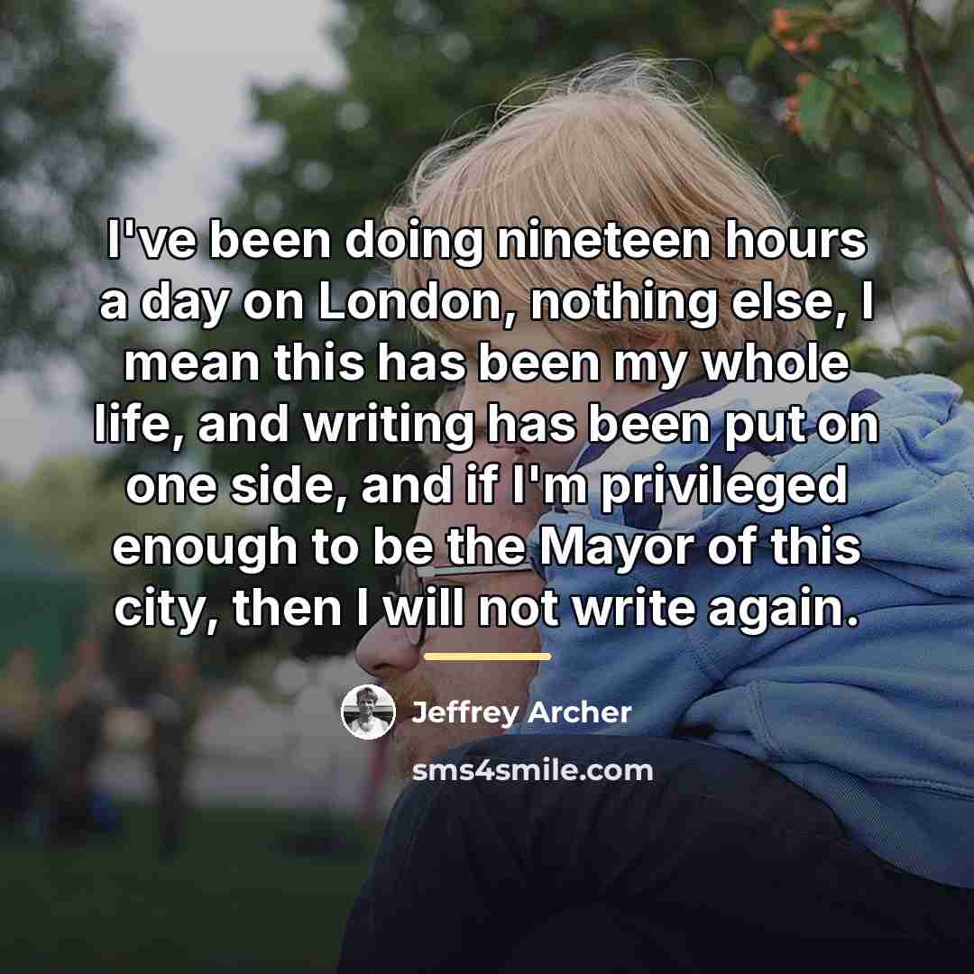 “I've been doing nineteen hours a day on London, nothing…” quote by Jeffrey Archer