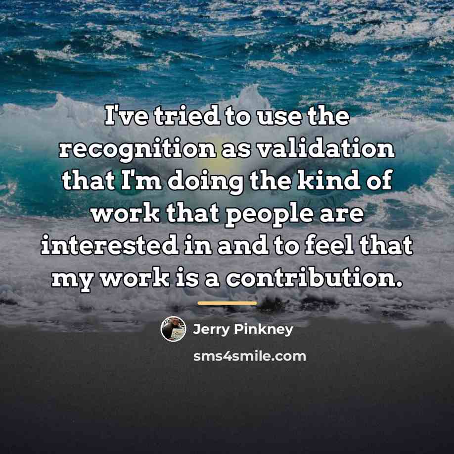 “I've tried to use the recognition as validation that I'm…” quote by Jerry Pinkney