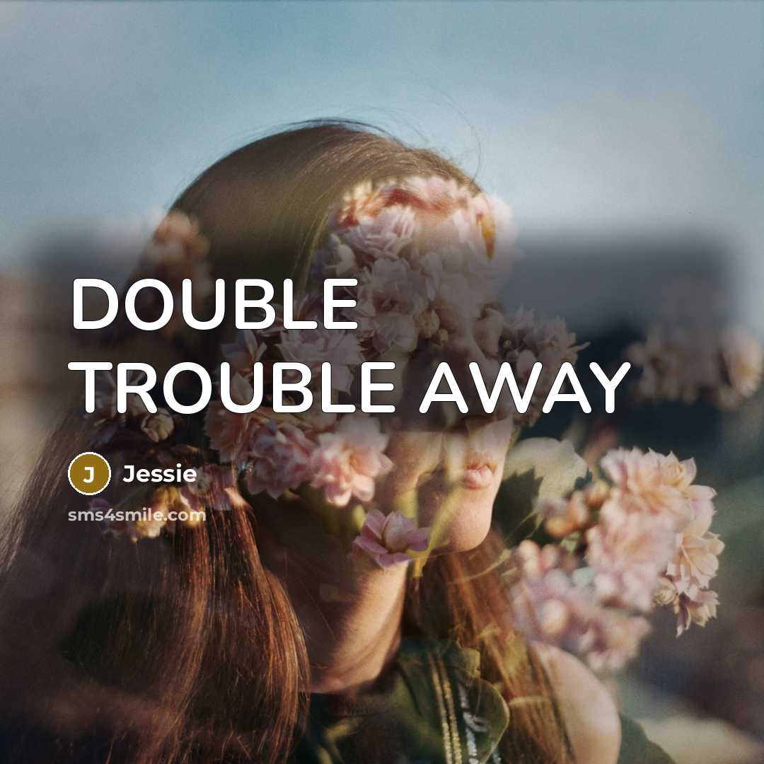 “DOUBLE TROUBLE AWAY…” quote by JESSIE