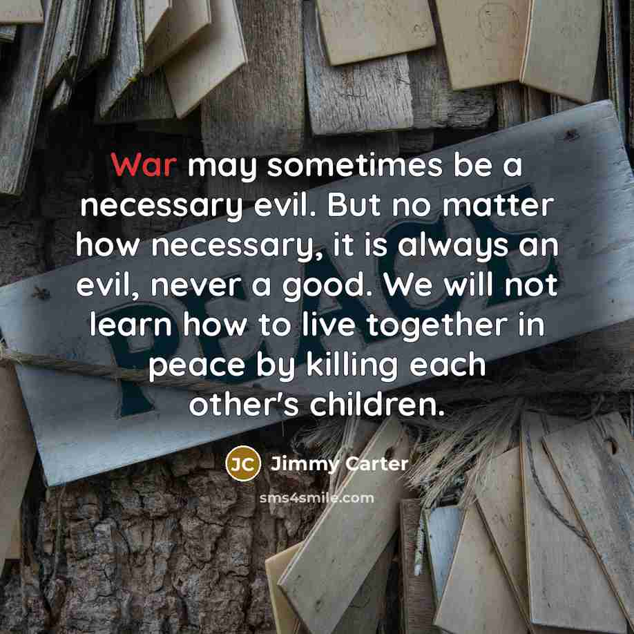 “War may sometimes be a necessary evil. But no matter…” quote by Jimmy Carter